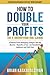 How to Double Your Profits ...