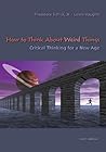 How to Think About Weird Things by Theodore Schick Jr.