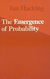 The Emergence of Probability: A Philosophical Study of Early Ideas About Probability, Induction and Statistical Inference The Emergence of Probability: A Philosophical Study of Early Ideas About Probability, Induction and Statistical Inference