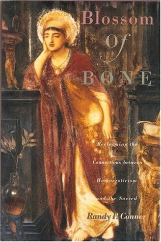 Blossom of Bone: Reclaiming the Connections Between Homoeroticism and the Sacred (Paperback)