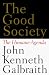 The Good Society by John Kenneth Galbraith The Good Society by John Kenneth Galbraith
