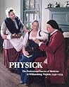 Physick: The Professional Practice of Medicine in Williamsburg, Virginia, 1740-1775