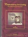 Confectionery Art Casting Silicone Mold Making for Pastry Chef by Michael Joy (2003) Hardcover Confectionery Art Casting Silicone Mold Making for Pastry Chef by Michael Joy (2003) Hardcover