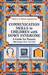 Communication Skills in Children With Down Syndrome: A Guide for Parents (Topics in Down Syndrome)