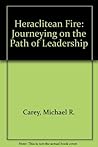 HERACLITEAN FIRE: JOURNEYING ON THE PATH OF LEADERSHIP