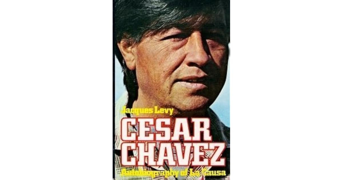 Cesar Chavez Autobiography of La Causa by Jacques E. Levy