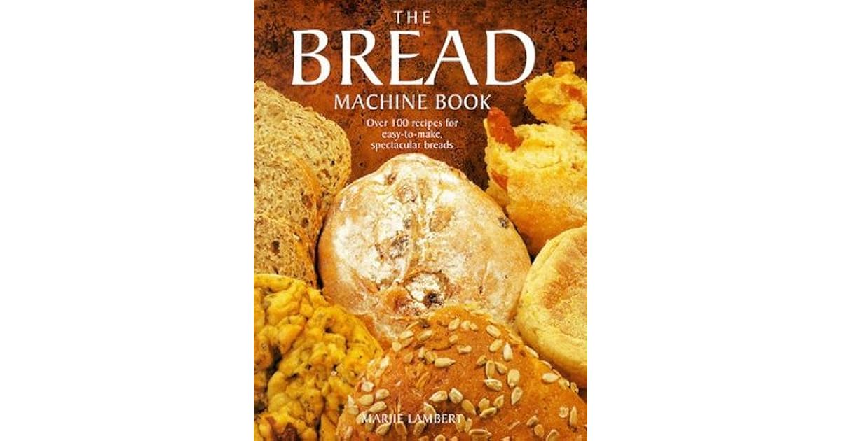 The Bread Machine Book Over 100 Recipes for Spectacular Breads by