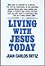 Living With Jesus Today by Juan Carlos Ortiz