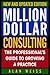 Million Dollar Consulting: The Professional's Guide to Growing a Practice