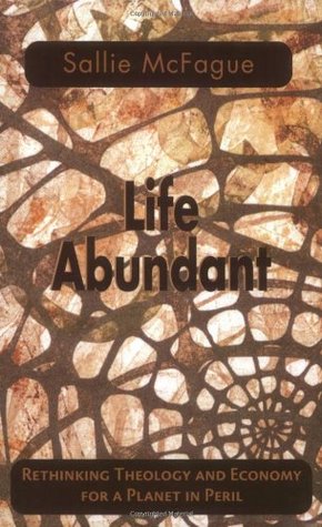 Life Abundant: Rethinking theology and economy for a planet in peril (Paperback)