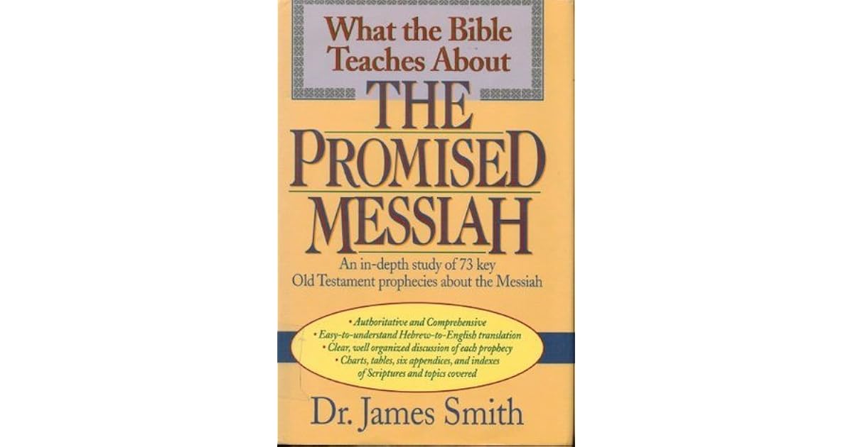 What the Bible Teaches about the Promised Messiah by James E. Smith