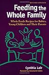 Feeding the Whole Family: Whole Foods Recipes for Babies, Young Children & Their Parents