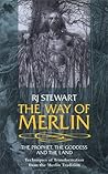 The Way of Merlin: The Prophet, the Goddess and the Land The Way of Merlin: The Prophet, the Goddess and the Land