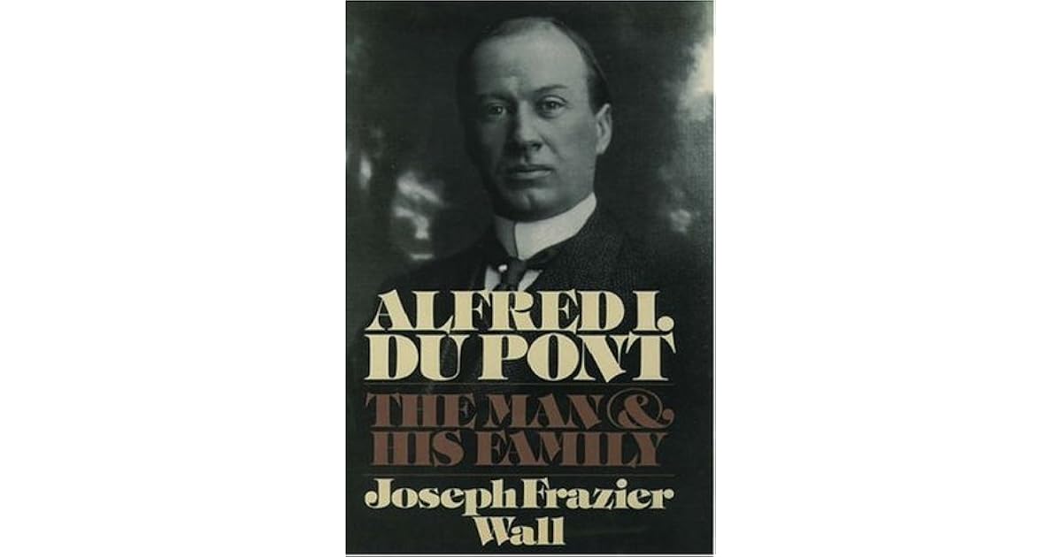Alfred I. Du Pont The Man and His Family by Joseph Frazier Wall