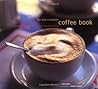 The New Complete Coffee Book: A Gourmet Guide to Buying, Brewing, and Cooking