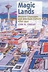 Magic Lands: Western Cityscapes and American Culture After 1940 Magic Lands: Western Cityscapes and American Culture After 1940