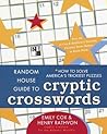 Random House Guide to Cryptic Crosswords: How to Solve America's Trickiest Puzzles, Plus 65 of Cox & Rathvon's. . . (Other)