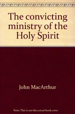 The Convicting Ministry Of The Holy Spirit (John MacArthur's Bible studies)