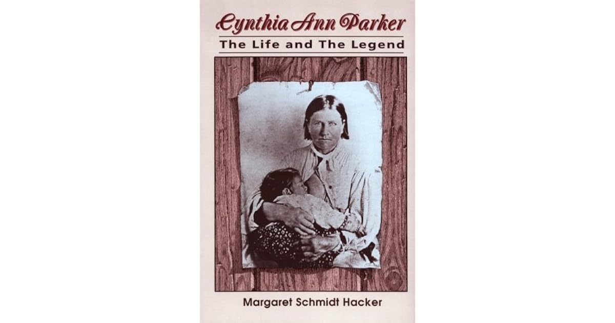 Cynthia Ann Parker The Life and Legend by Margaret Schmidt Hacker