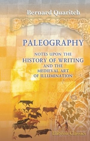 Paleography. Notes upon the History of Writing and the Medieval Art of Illumination (Paperback)