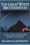 The Great White Brotherhood: In the Culture, History and Religion of America The Great White Brotherhood: In the Culture, History and Religion of America