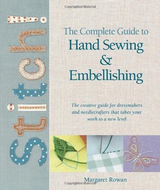 Complete Guide to Hand Sewing & Embellishing: The Creative Guide for Dressmakers and Needlecrafters That Takes Your Work to a New Level (Paperback)