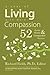 A Year of Living with more Compassion: 52 Quotes & Weekly Compassion Practices