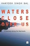 Water close over us: A journey along the Narmada Water close over us: A journey along the Narmada
