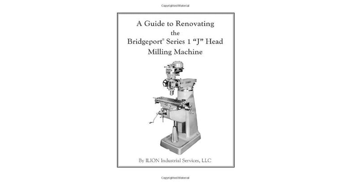 A Guide to Renovating the Bridgeport Series 1 J Head Milling Machine by