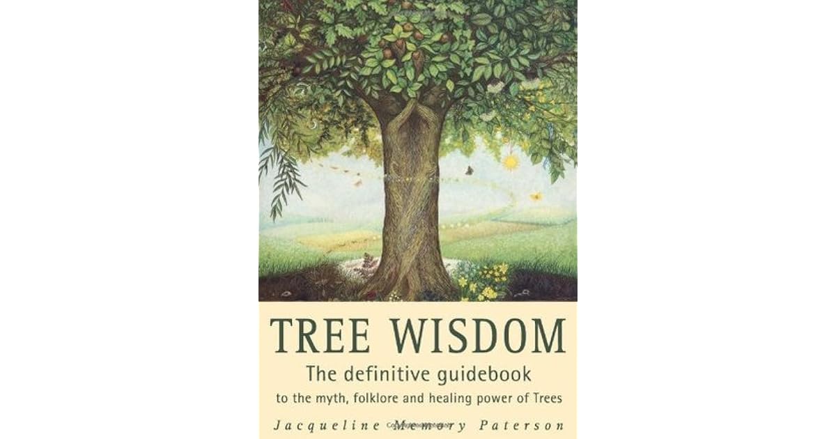 Tree Wisdom The definitive guidebook to the myth, folklore and healing power of Trees by