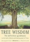 Tree Wisdom: The Definitive Guidebook to the Myth, Folklore and Healing Power of Trees