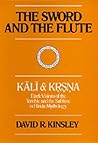 The Sword and the Flute--Kali and Krsna by David R. Kinsley