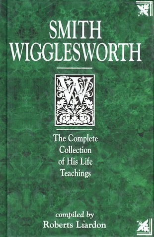 Smith Wigglesworth: The Complete Collection of His Life Teachings (Hardcover)