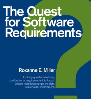 The Quest for Software Requirements: Probing Questions to Bring Nonfunctional Requirements into Focus; Proven Techniques to Get the Right Stakeholder Involvement (Paperback)