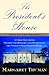 The President's House: A First Daughter Shares the History and Secrets of the World's Most Famous Home
