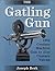 The Gatling Gun: 19th Century Machine Gun to 21st Century Vulcan