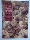 Indian Basket Weaving: How to Weave, Pomo, Yurok, Pima and Navajo Baskets Indian Basket Weaving: How to Weave, Pomo, Yurok, Pima and Navajo Baskets