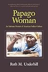 Papago Woman: An Intimate Portrait of American Indian Culture Papago Woman: An Intimate Portrait of American Indian Culture