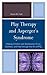 Play Therapy and Asperger's Syndrome: Helping Children and Adolescents Grow, Connect, and Heal through the Art of Play