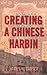 Creating a Chinese Harbin: ...