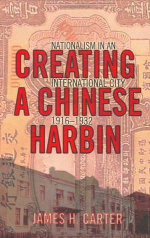 Creating a Chinese Harbin: Nationalism in an International City, 1916–1932 (Hardcover)