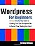 Wordpress for Beginners: A Visual Step-by-Step Guide to Creating your Own Wordpress Site in Record Time, Starting from Zero!