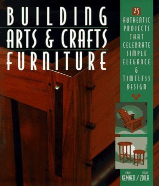Building Arts & Crafts Furniture: 25 Authentic Projects That Celebrate Simple Elegance & Timeless Design (Paperback)