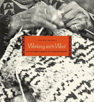Working with Wool: A Coast Salish Legacy and the Cowichan Sweater (Hardcover)