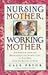 Nursing Mother, Working Mother: The Essential Guide for Breastfeeding and Staying Close to Your Baby After You Return to Work