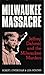 Milwaukee Massacre: Jeffrey Dahmer and the Milwaukee Murders
