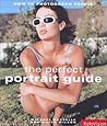 Perfect Portrait Guide: How to Photograph People Perfect Portrait Guide: How to Photograph People