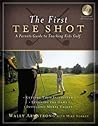 The First Tee Shot: A Parent's Guide to Teaching Kids Golf The First Tee Shot: A Parent's Guide to Teaching Kids Golf