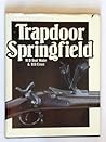 Trapdoor Springfield: The United States Springfield Single-Shot Rifle, 1865-1893