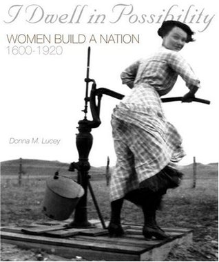 I Dwell in Possibility: Women Build a Nation, 1600 to 1920 (Hardcover)